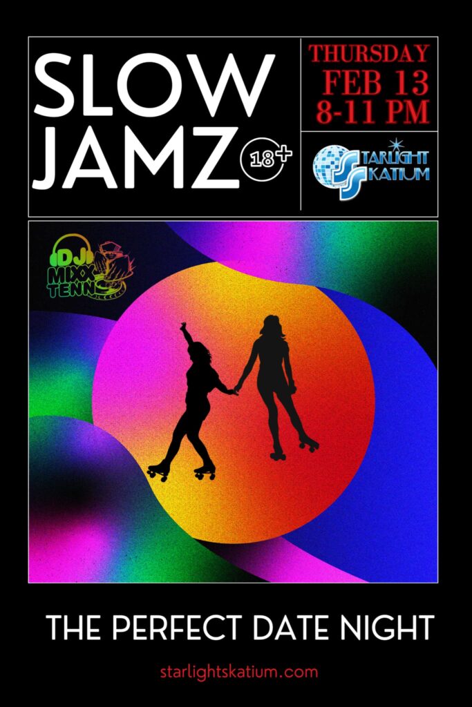 Slow Jamz 18+ Thursday, February 13, 8-11PM Starlight Skatium The Perfect Date Night DJ Mixx Tenn